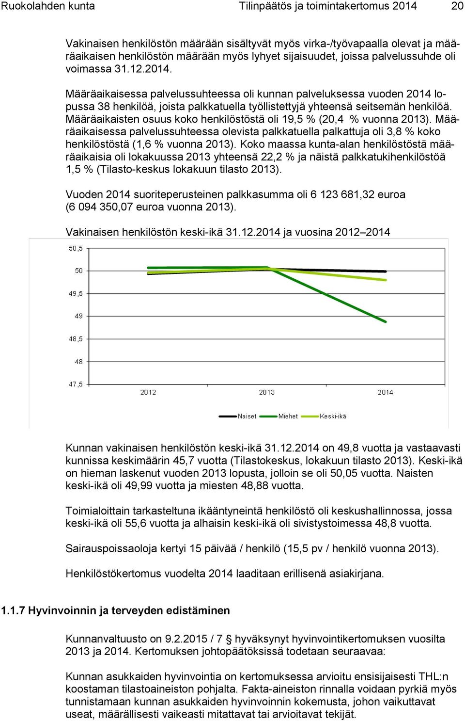 Määräaikaisten osuus koko henkilöstöstä oli 19,5 % (20,4 % vuonna 2013). Määräaikaisessa palvelussuhteessa olevista palkkatuella palkattuja oli 3,8 % koko henkilöstöstä (1,6 % vuonna 2013).