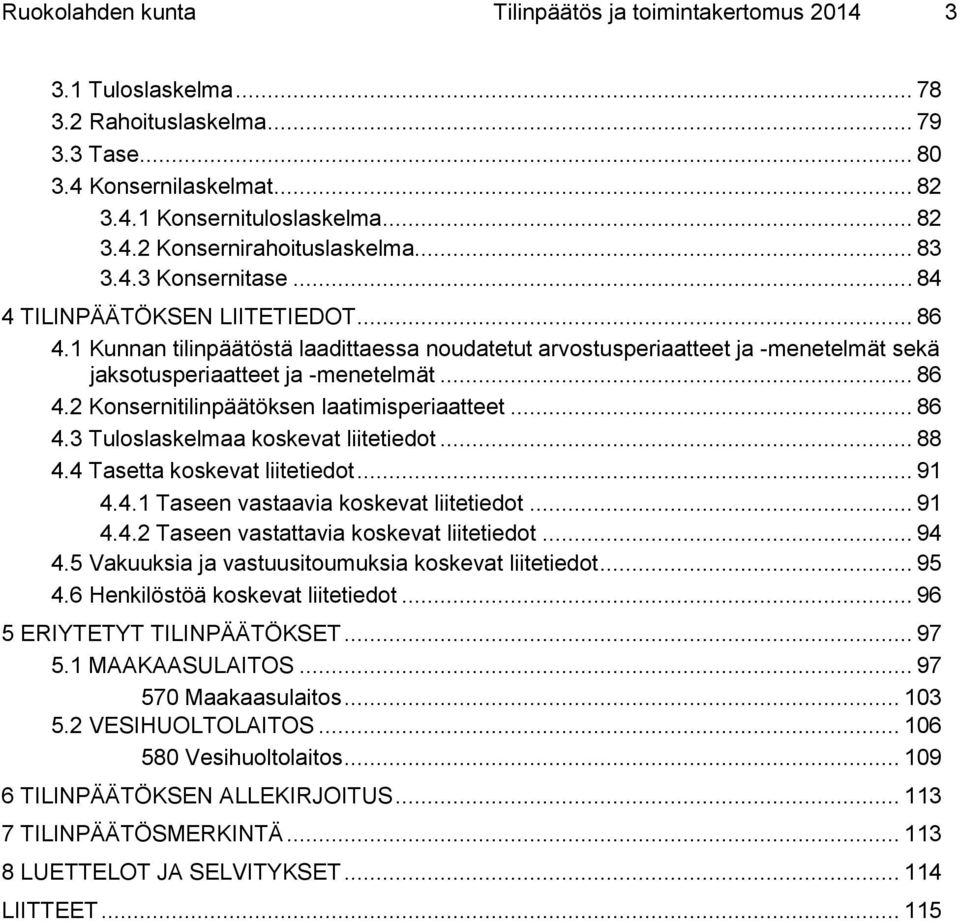 .. 86 4.3 Tuloslaskelmaa koskevat liitetiedot... 88 4.4 Tasetta koskevat liitetiedot... 91 4.4.1 Taseen vastaavia koskevat liitetiedot... 91 4.4.2 Taseen vastattavia koskevat liitetiedot... 94 4.