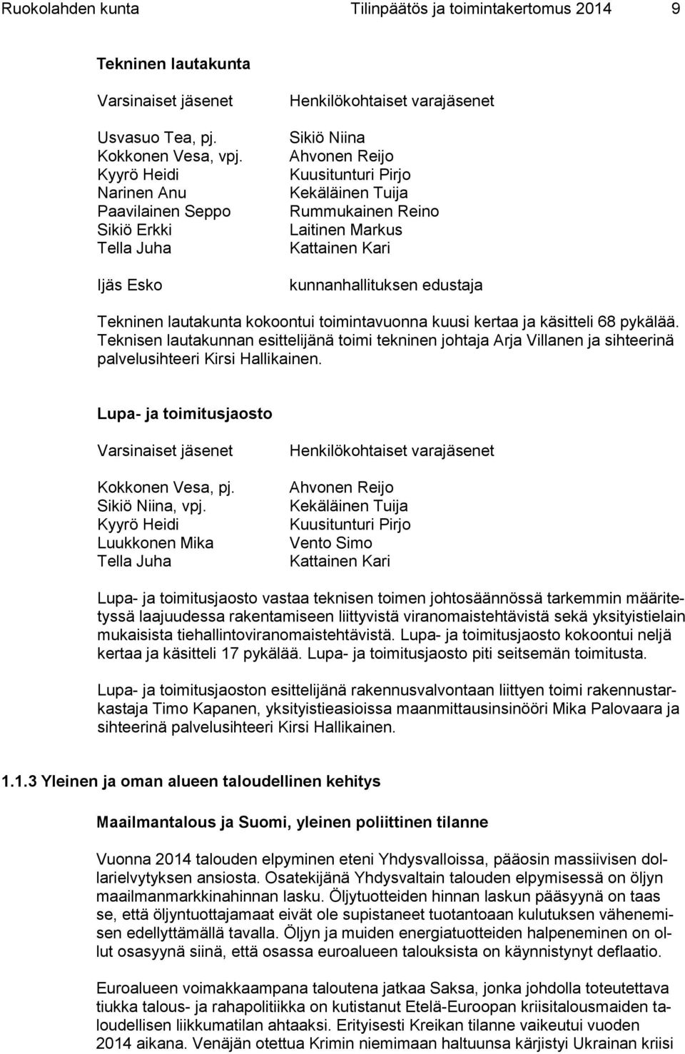 Kattainen Kari kunnanhallituksen edustaja Tekninen lautakunta kokoontui toimintavuonna kuusi kertaa ja käsitteli 68 pykälää.