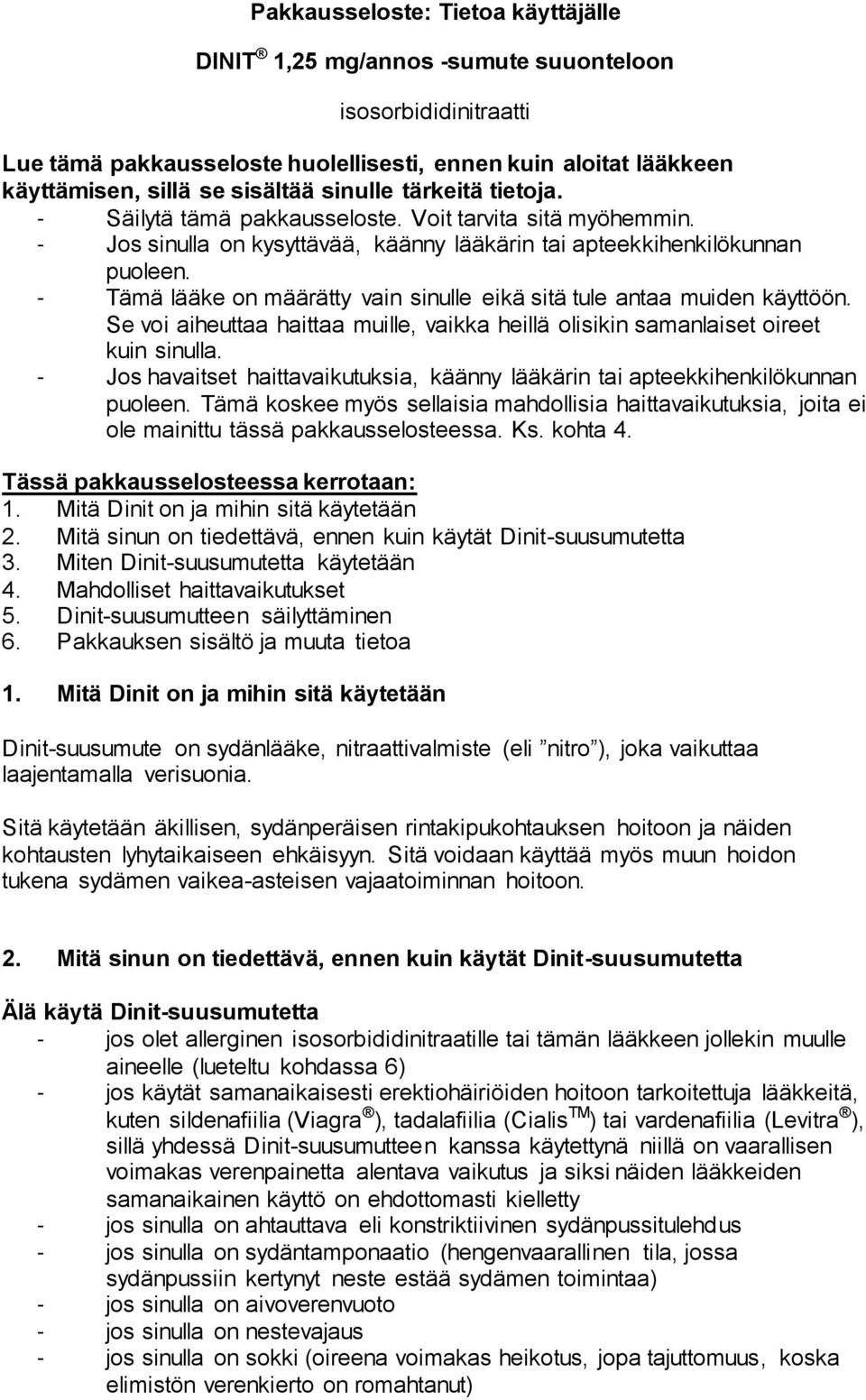 - Tämä lääke on määrätty vain sinulle eikä sitä tule antaa muiden käyttöön. Se voi aiheuttaa haittaa muille, vaikka heillä olisikin samanlaiset oireet kuin sinulla.