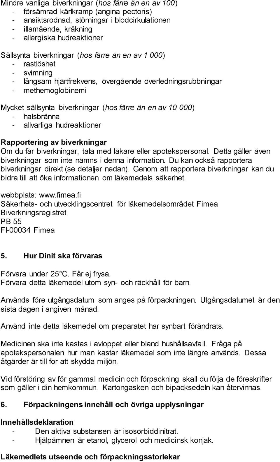 av 10 000) - halsbränna - allvarliga hudreaktioner Rapportering av biverkningar Om du får biverkningar, tala med läkare eller apotekspersonal.