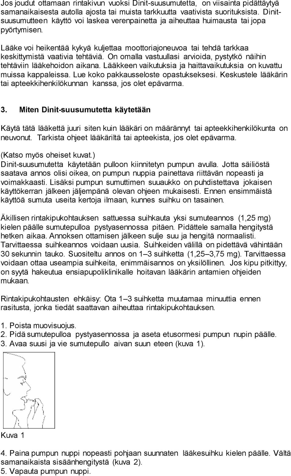 On omalla vastuullasi arvioida, pystytkö näihin tehtäviin lääkehoidon aikana. Lääkkeen vaikutuksia ja haittavaikutuksia on kuvattu muissa kappaleissa. Lue koko pakkausseloste opastukseksesi.