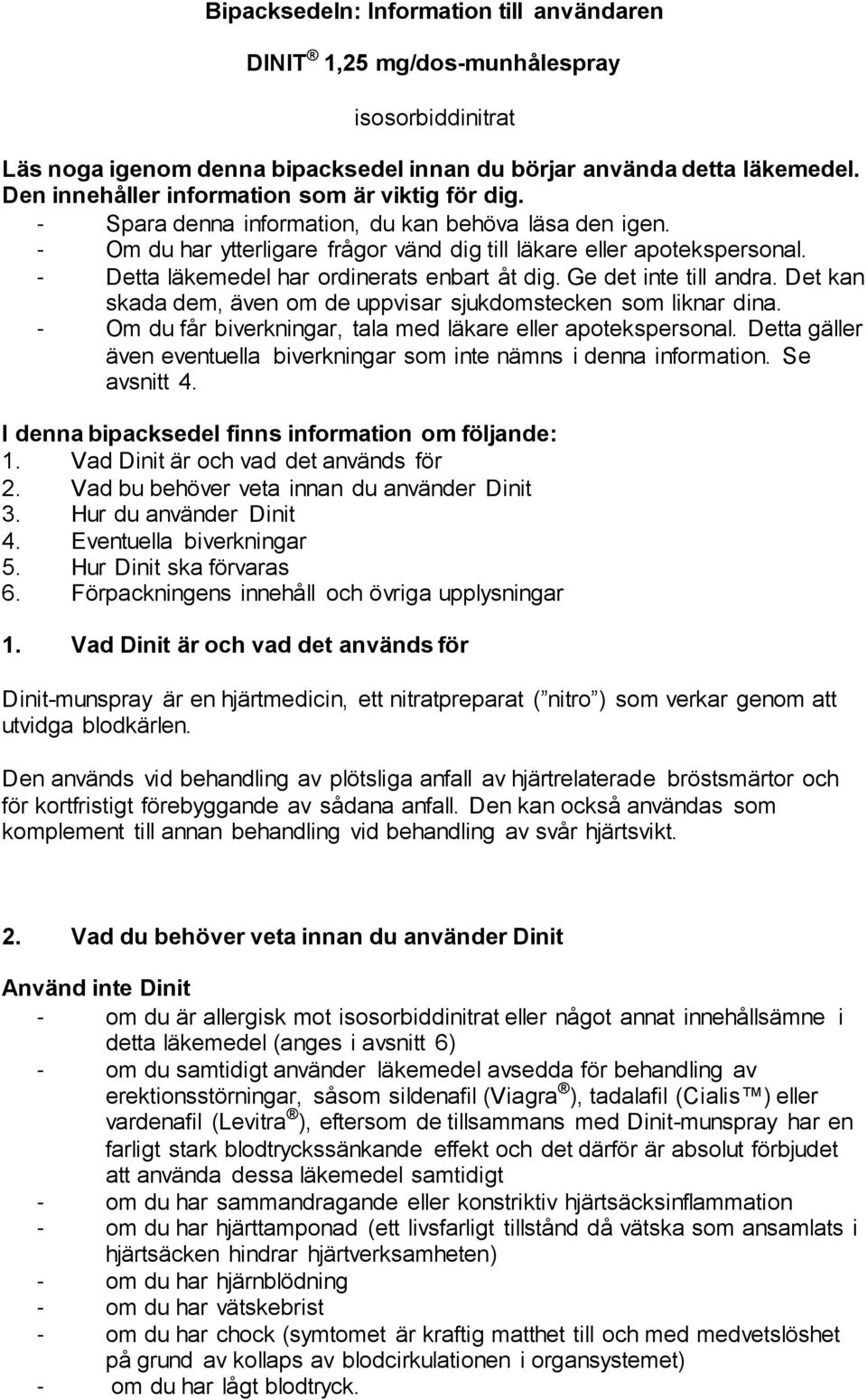 - Detta läkemedel har ordinerats enbart åt dig. Ge det inte till andra. Det kan skada dem, även om de uppvisar sjukdomstecken som liknar dina.