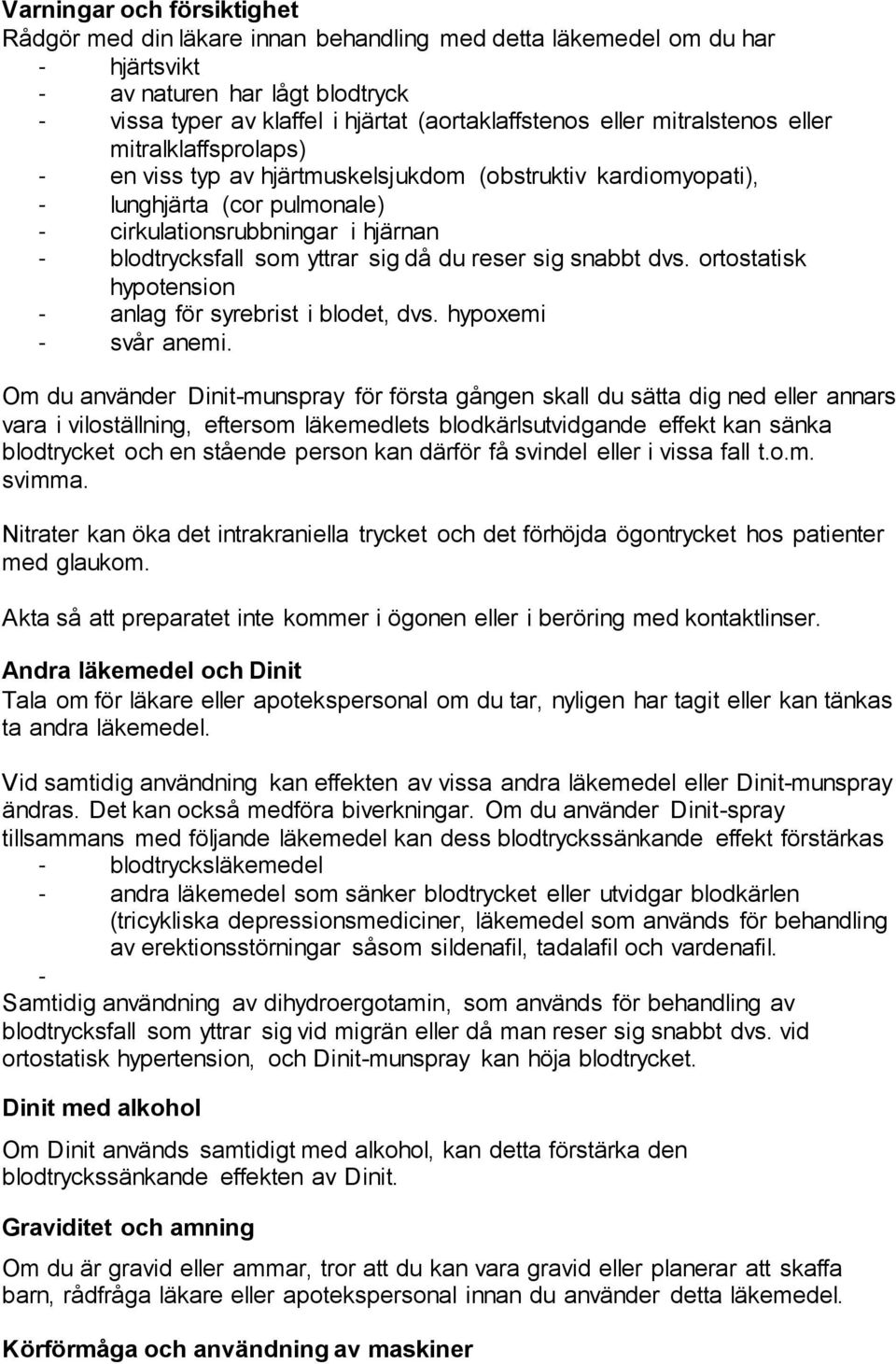 då du reser sig snabbt dvs. ortostatisk hypotension - anlag för syrebrist i blodet, dvs. hypoxemi - svår anemi.