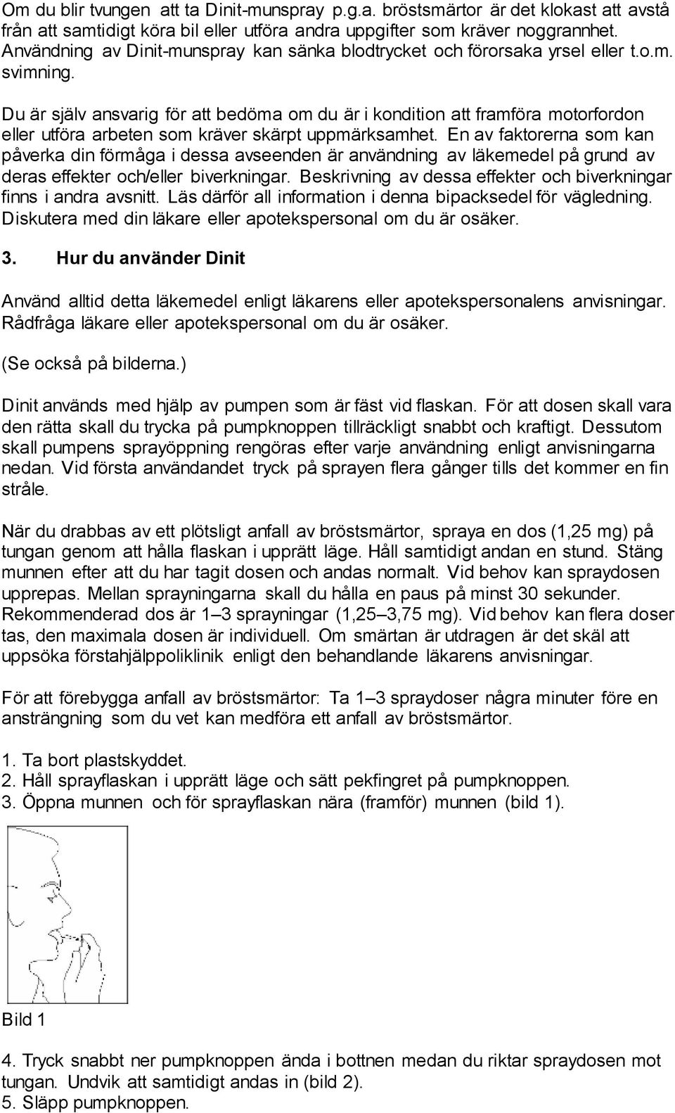 Du är själv ansvarig för att bedöma om du är i kondition att framföra motorfordon eller utföra arbeten som kräver skärpt uppmärksamhet.