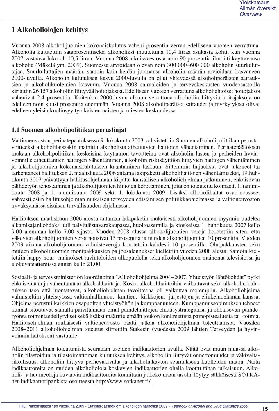 Vuonna 2008 aikuisväestöstä noin 90 prosenttia ilmoitti käyttävänsä alkoholia (Mäkelä ym. 2009). Suomessa arvioidaan olevan noin 300 000 600 000 alkoholin suurkuluttajaa.