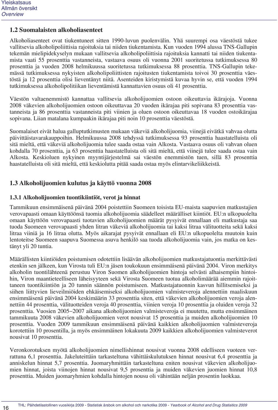 Kun vuoden 1994 alussa TNS-Gallupin tekemän mielipidekyselyn mukaan vallitsevia alkoholipoliittisia rajoituksia kannatti tai niiden tiukentamista vaati 55 prosenttia vastanneista, vastaava osuus oli