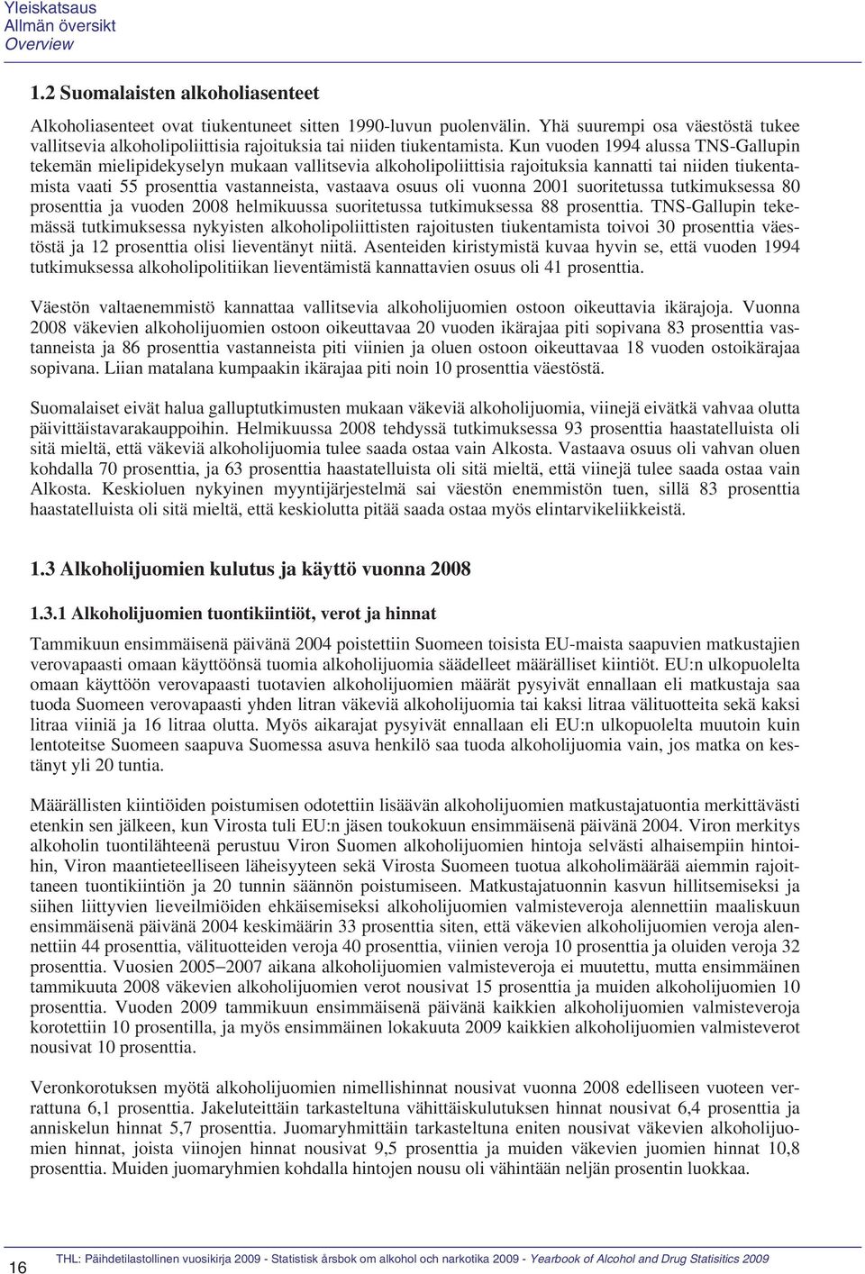 Kun vuoden 1994 alussa TNS-Gallupin tekemän mielipidekyselyn mukaan vallitsevia alkoholipoliittisia rajoituksia kannatti tai niiden tiukentamista vaati 55 prosenttia vastanneista, vastaava osuus oli