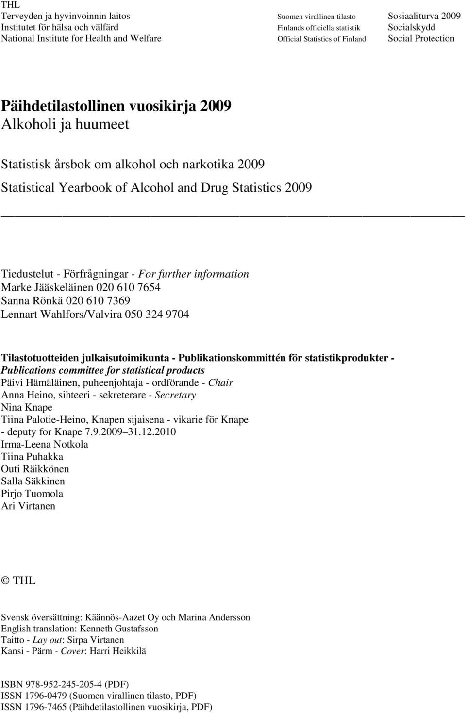 Statistics 2009 Tiedustelut - Förfrågningar - For further information Marke Jääskeläinen 020 610 7654 Sanna Rönkä 020 610 7369 Lennart Wahlfors/Valvira 050 324 9704 Tilastotuotteiden