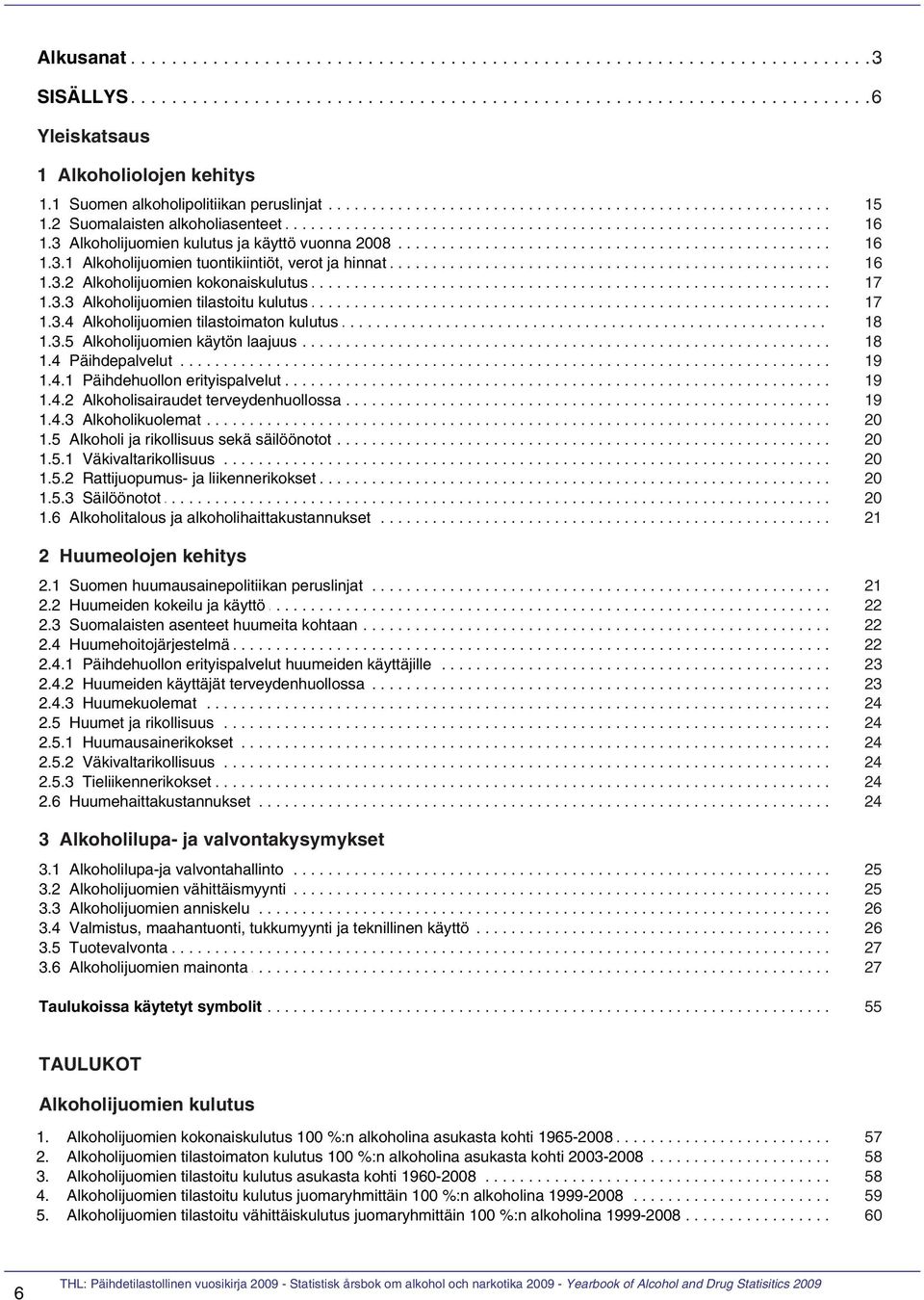 .......... alkoholiasenteet............................................................................ 16 1.3.... Alkoholijuomien............. kulutus...... ja.. käyttö..... vuonna....... 2008...................................................... 16 1.3.1..... Alkoholijuomien............. tuontikiintiöt,.