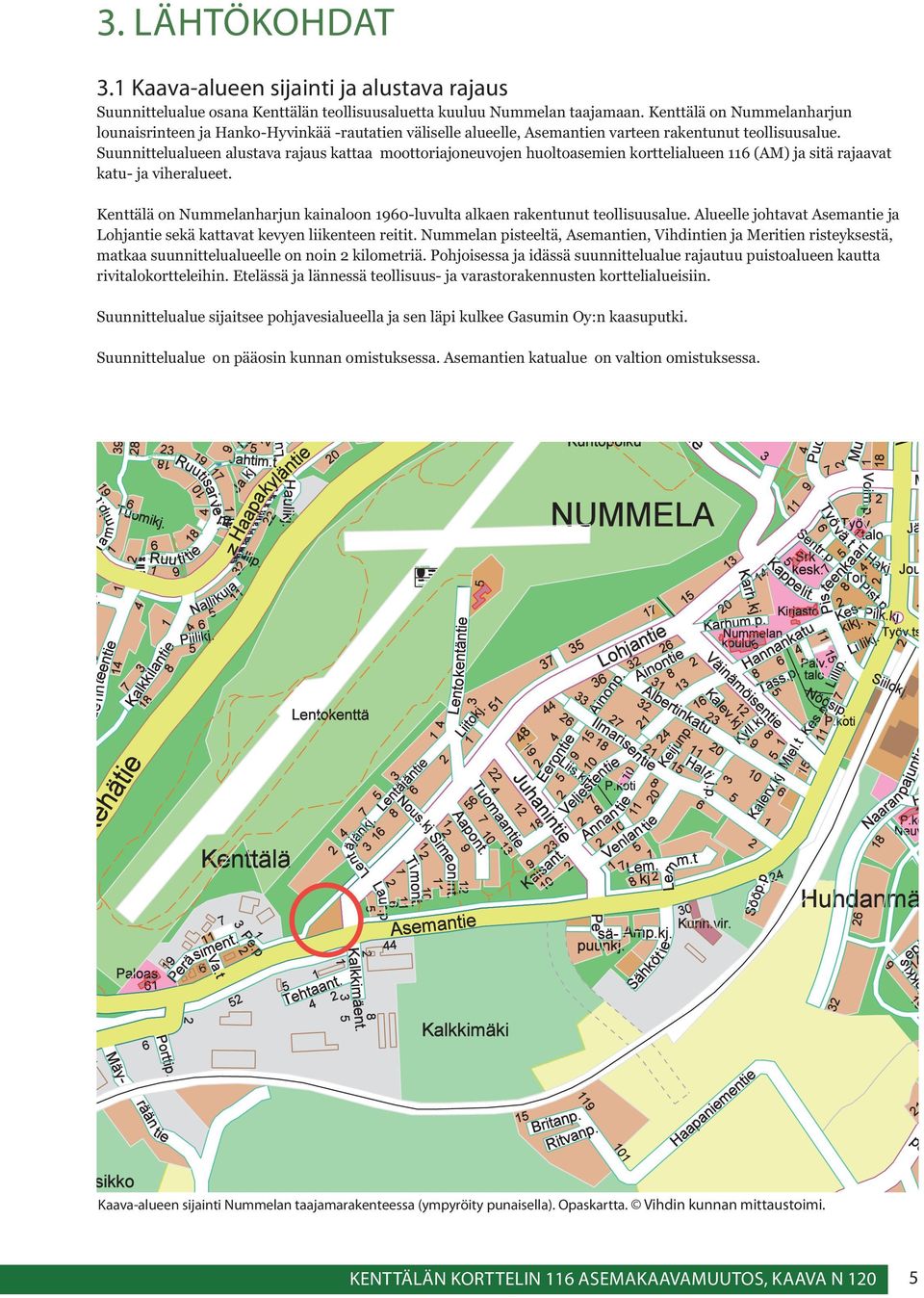 Suunnittelualueen alustava rajaus kattaa moottoriajoneuvojen huoltoasemien korttelialueen 116 (AM) ja sitä rajaavat katu- ja viheralueet.