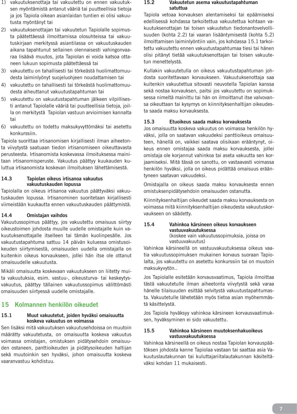 vahingonvaaraa lisäävä muutos, jota Tapiolan ei voida katsoa ottaneen lukuun sopimusta päätettäessä tai 3) vakuutettu on tahallisesti tai törkeästä huolimattomuudesta laiminlyönyt suojeluohjeen