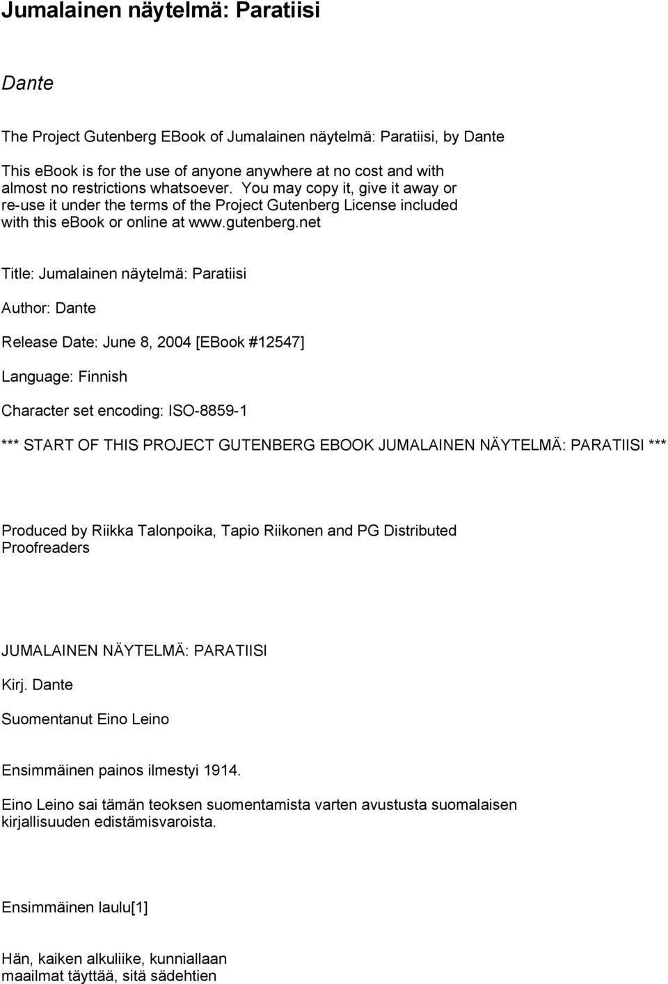 net Title: Jumalainen näytelmä: Paratiisi Author: Dante Release Date: June 8, 2004 [EBook #12547] Language: Finnish Character set encoding: ISO-8859-1 *** START OF THIS PROJECT GUTENBERG EBOOK