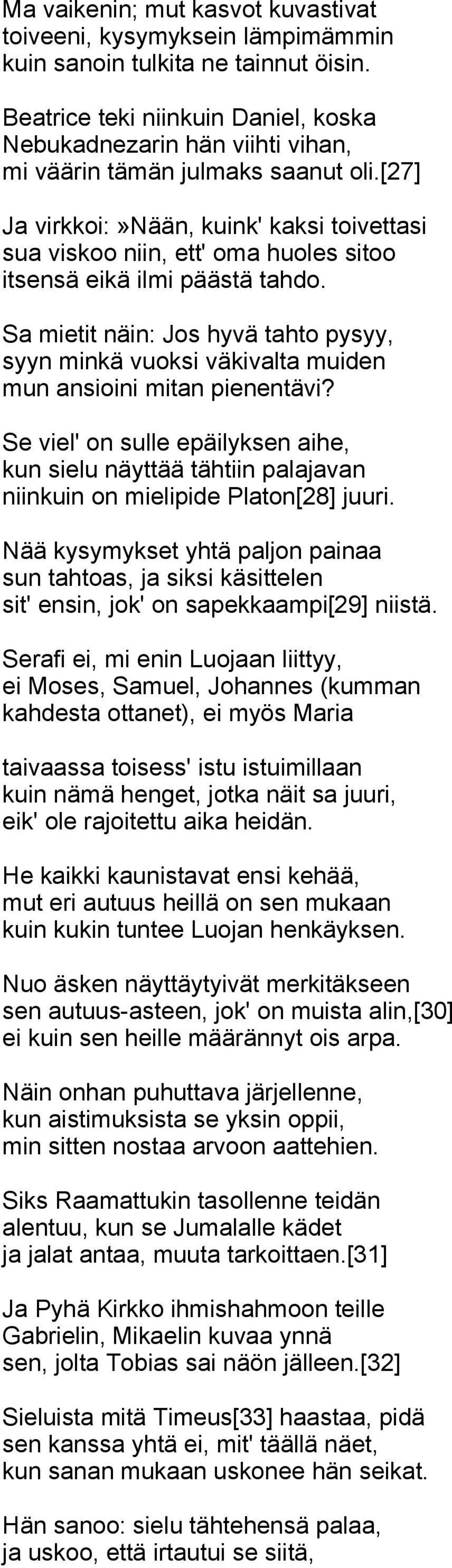 [27] Ja virkkoi:»nään, kuink' kaksi toivettasi sua viskoo niin, ett' oma huoles sitoo itsensä eikä ilmi päästä tahdo.