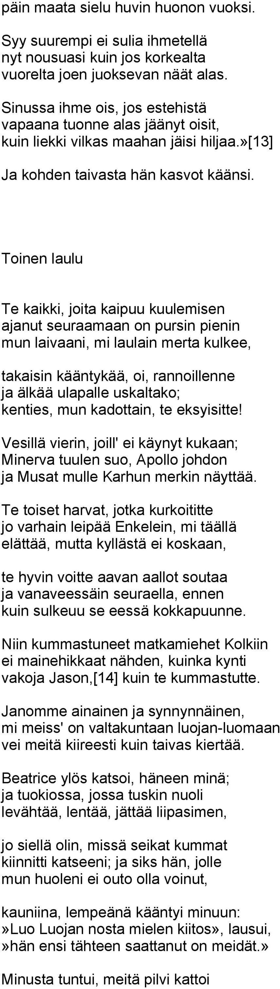 Toinen laulu Te kaikki, joita kaipuu kuulemisen ajanut seuraamaan on pursin pienin mun laivaani, mi laulain merta kulkee, takaisin kääntykää, oi, rannoillenne ja älkää ulapalle uskaltako; kenties,