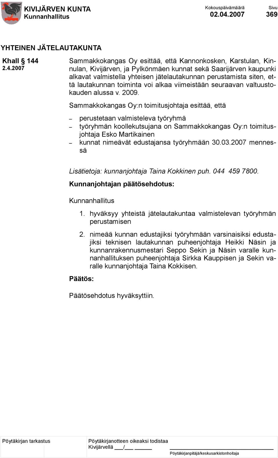 2.4.2007 Sammakkokangas Oy esittää, että Kannonkosken, Karstulan, Kinnulan, Kivijärven, ja Pylkönmäen kunnat sekä Saarijärven kaupunki alkavat valmistella yhteisen jätelautakunnan perustamista siten,