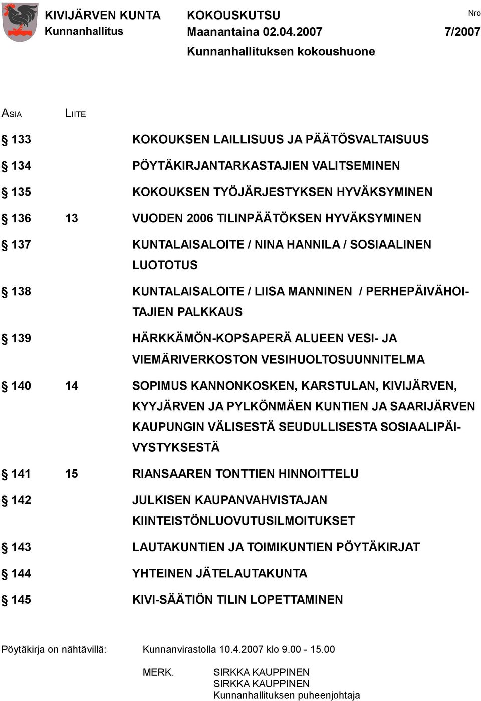 2006 TILINPÄÄTÖKSEN HYVÄKSYMINEN 137 KUNTALAISALOITE / NINA HANNILA / SOSIAALINEN LUOTOTUS 138 KUNTALAISALOITE / LIISA MANNINEN / PERHEPÄIVÄHOI- TAJIEN PALKKAUS 139 HÄRKKÄMÖN-KOPSAPERÄ ALUEEN VESI-