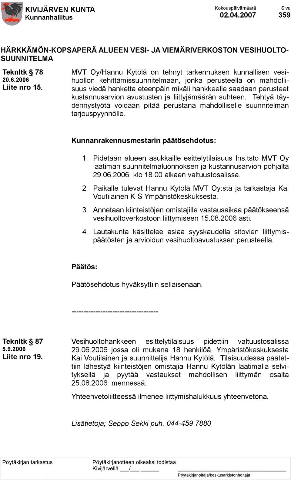 kustannusarvion avustusten ja liittyjämäärän suhteen. Tehtyä täydennystyötä voidaan pitää perustana mahdolliselle suunnitelman tarjouspyynnölle. Kunnanrakennusmestarin päätösehdotus: 1.