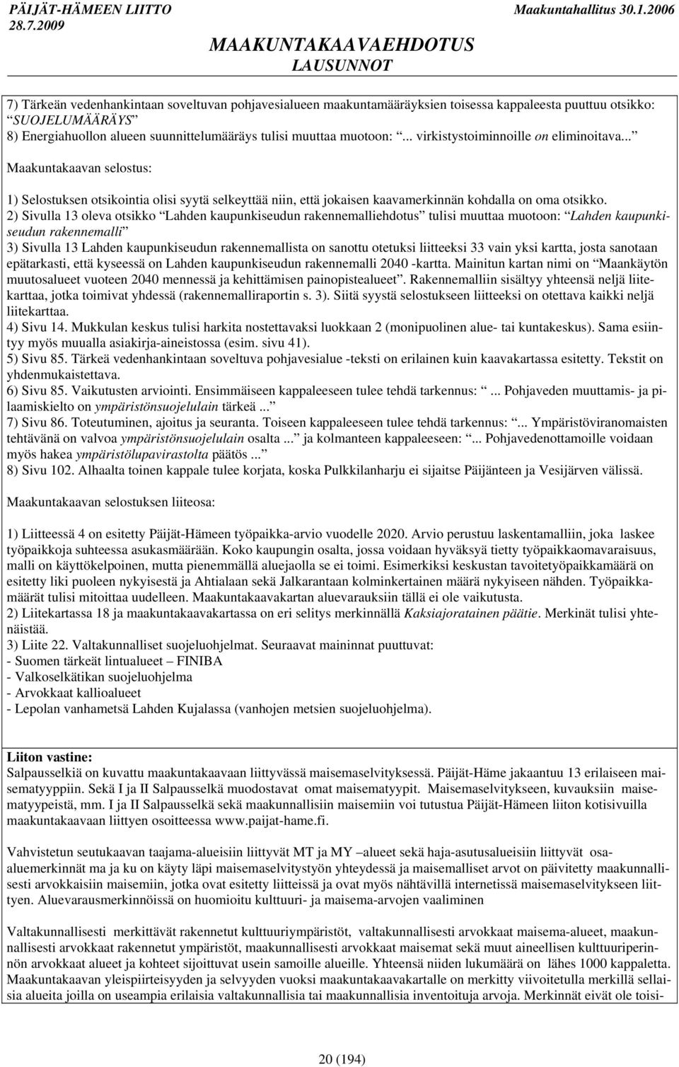 2) Sivulla 13 oleva otsikko Lahden kaupunkiseudun rakennemalliehdotus tulisi muuttaa muotoon: Lahden kaupunkiseudun rakennemalli 3) Sivulla 13 Lahden kaupunkiseudun rakennemallista on sanottu