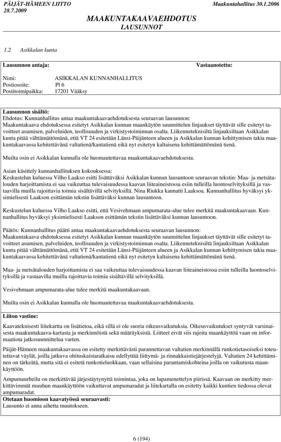 Liikenneteknisiltä linjauksiltaan Asikkalan kunta pitää välttämättömänä, että VT 24 esitetään Länsi-Päijänteen alueen ja Asikkalan kunnan kehittymisen takia maakuntakaavassa kehitettävänä