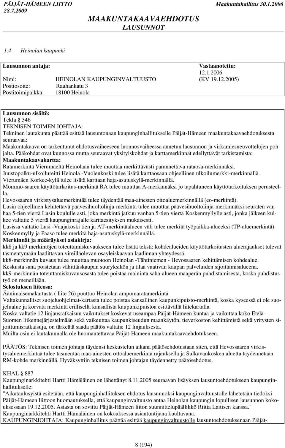 2005) Tekla 346 TEKNISEN TOIMEN JOHTAJA: Tekninen lautakunta päättää esittää lausuntonaan kaupunginhallitukselle Päijät-Hämeen maakuntakaavaehdotuksesta seuraavaa: Maakuntakaava on tarkentunut