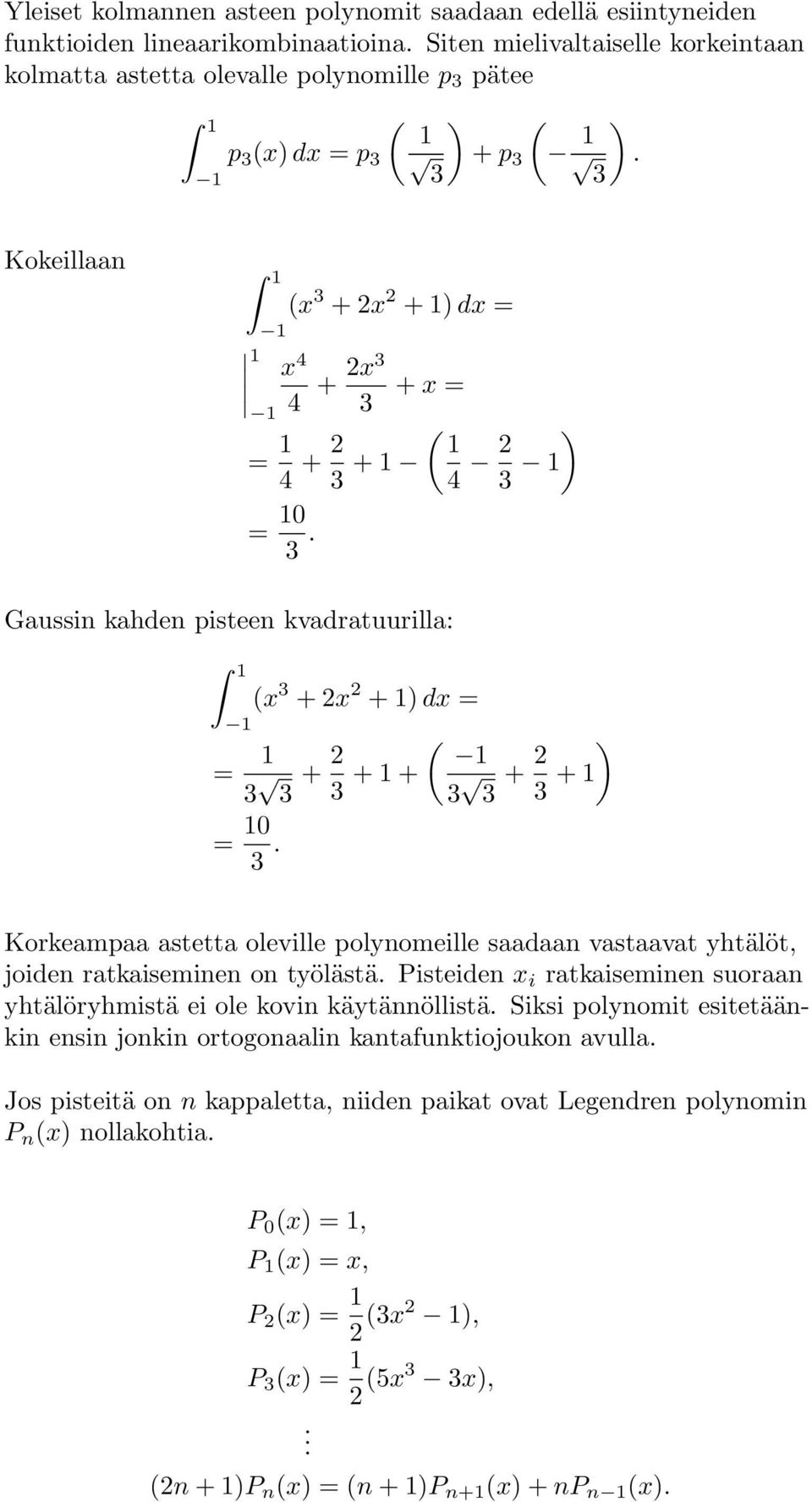 3 Kokeillaan 1 (x 3 + x + 1)dx = 1 1 x 4 1 4 + x3 3 + x = = 1 4 + ( 1 3 + 1 4 ) 3 1 = 10 3. Gaussin kahden pisteen kvadratuurilla: 1 1 (x 3 + x + 1)dx = = 1 3 3 + 3 + 1 + = 10 3.