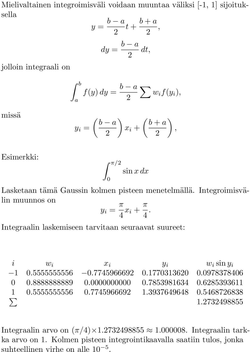 Integraalin laskemiseen tarvitaan seuraavat suureet: i w i x i y i w i sin y i 1 0.5555555556 0.774596669 0.177031360 0.0978378406 0 0.8888888889 0.0000000000 0.7853981634 0.