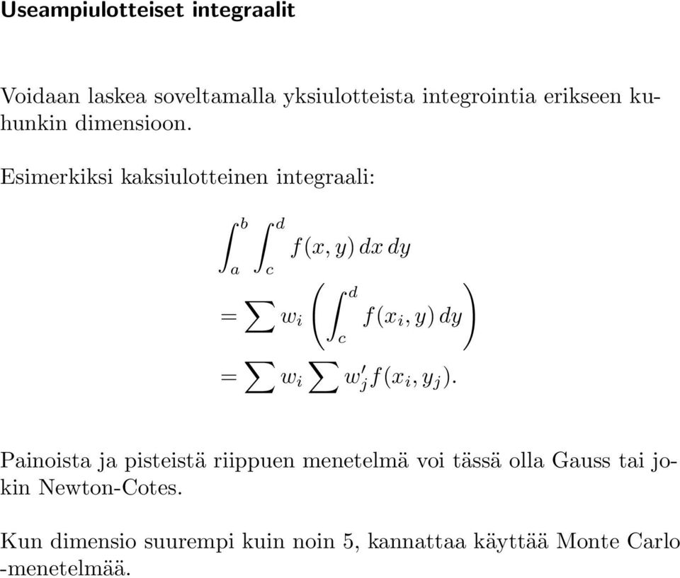 Esimerkiksi kaksiulotteinen integraali: b d f(x,y) dxdy a c = ( ) d w i f(x i,y) dy c = w i w j