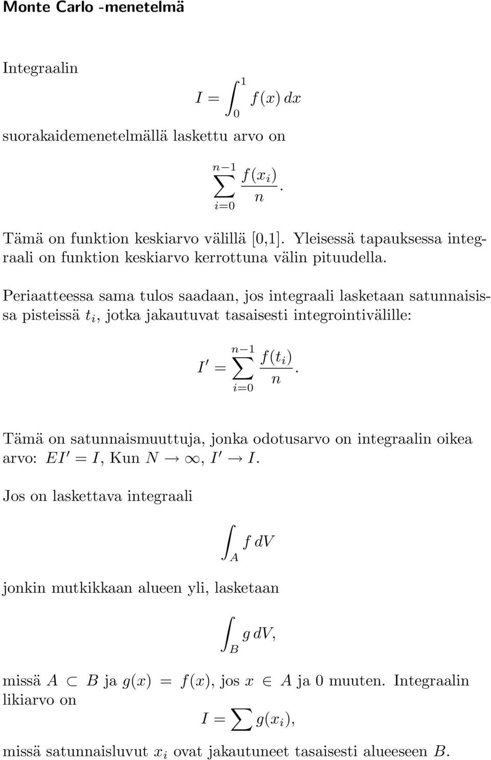 Periaatteessa sama tulos saadaan, jos integraali lasketaan satunnaisissa pisteissä t i, jotka jakautuvat tasaisesti integrointivälille: I = n 1 i=0 f(t i ) n.