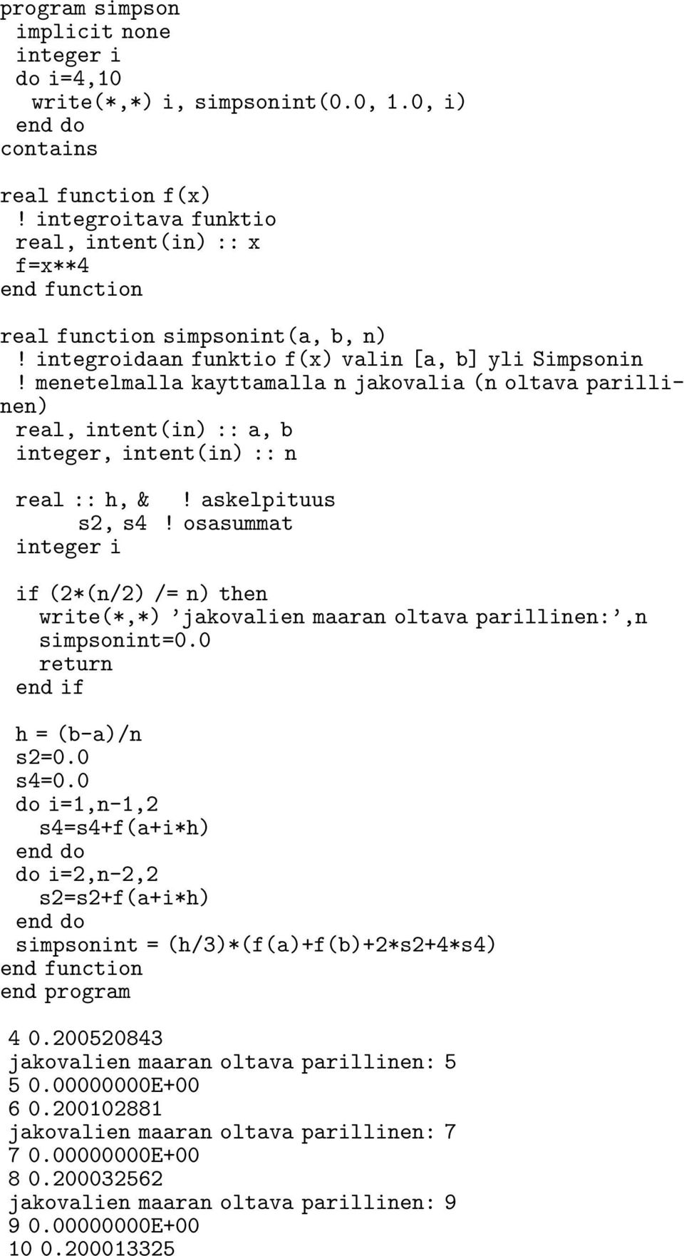 menetelmalla kayttamalla n jakovalia (n oltava parillinen) real, intent(in) :: a, b integer, intent(in) :: n real :: h, &! askelpituus s, s4!