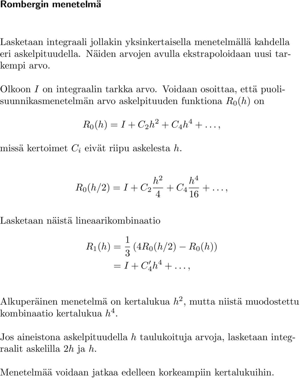 .., missä kertoimet C i eivät riipu askelesta h. R 0 (h/) = I + C h h 4 4 + C 4 16 +..., Lasketaan näistä lineaarikombinaatio R 1 (h) = 1 3 (4R 0(h/) R 0 (h)) = I + C 4h 4 +.