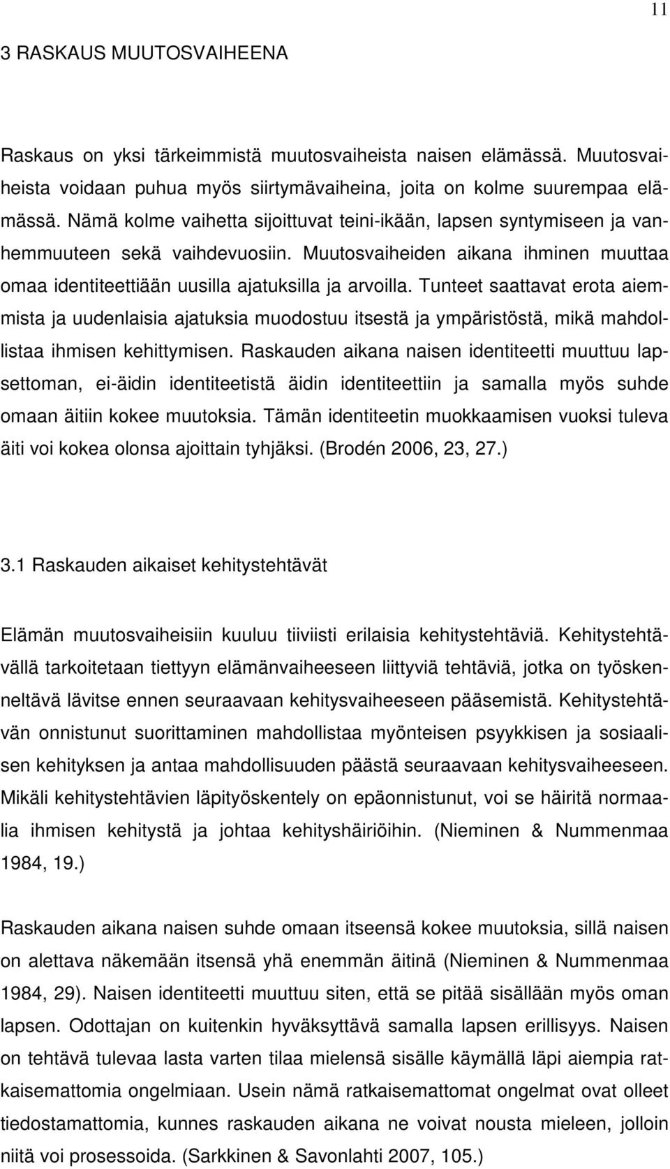 Tunteet saattavat erota aiemmista ja uudenlaisia ajatuksia muodostuu itsestä ja ympäristöstä, mikä mahdollistaa ihmisen kehittymisen.