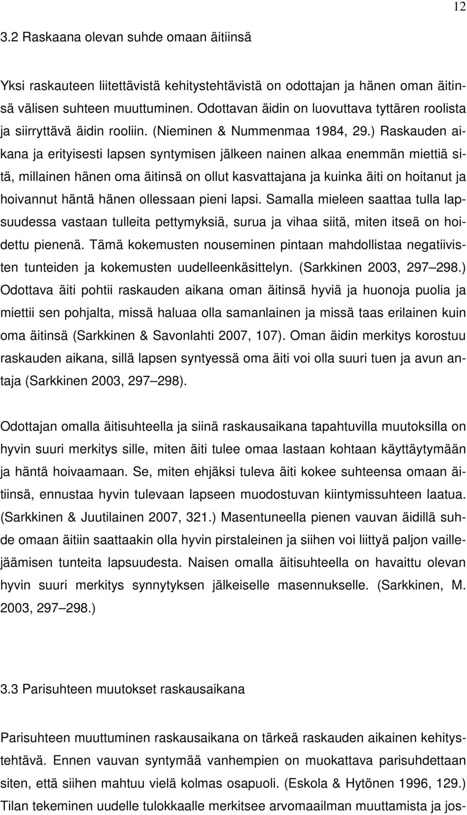 ) Raskauden aikana ja erityisesti lapsen syntymisen jälkeen nainen alkaa enemmän miettiä sitä, millainen hänen oma äitinsä on ollut kasvattajana ja kuinka äiti on hoitanut ja hoivannut häntä hänen