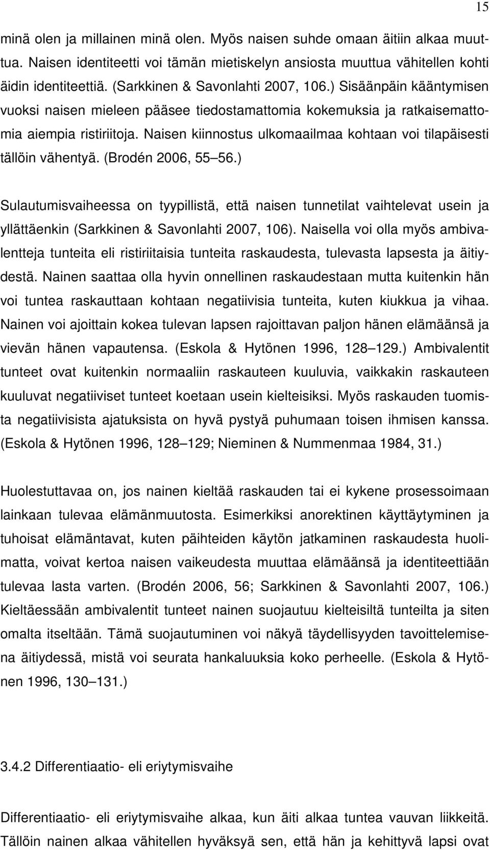 Naisen kiinnostus ulkomaailmaa kohtaan voi tilapäisesti tällöin vähentyä. (Brodén 2006, 55 56.