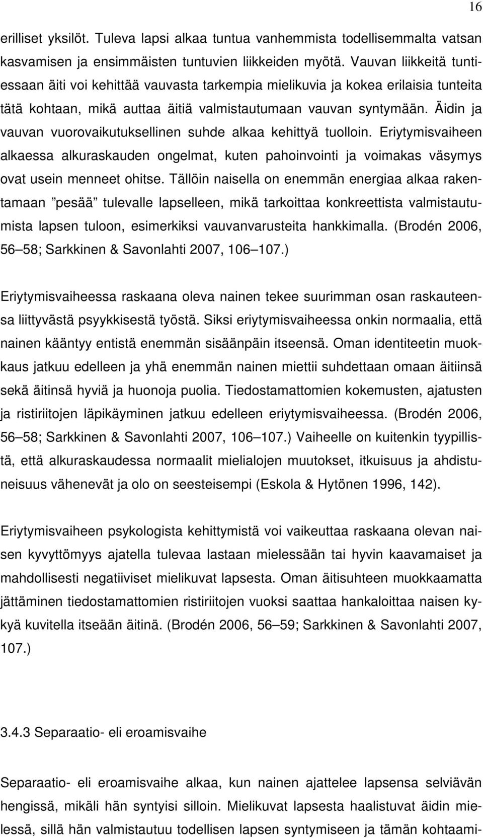 Äidin ja vauvan vuorovaikutuksellinen suhde alkaa kehittyä tuolloin. Eriytymisvaiheen alkaessa alkuraskauden ongelmat, kuten pahoinvointi ja voimakas väsymys ovat usein menneet ohitse.