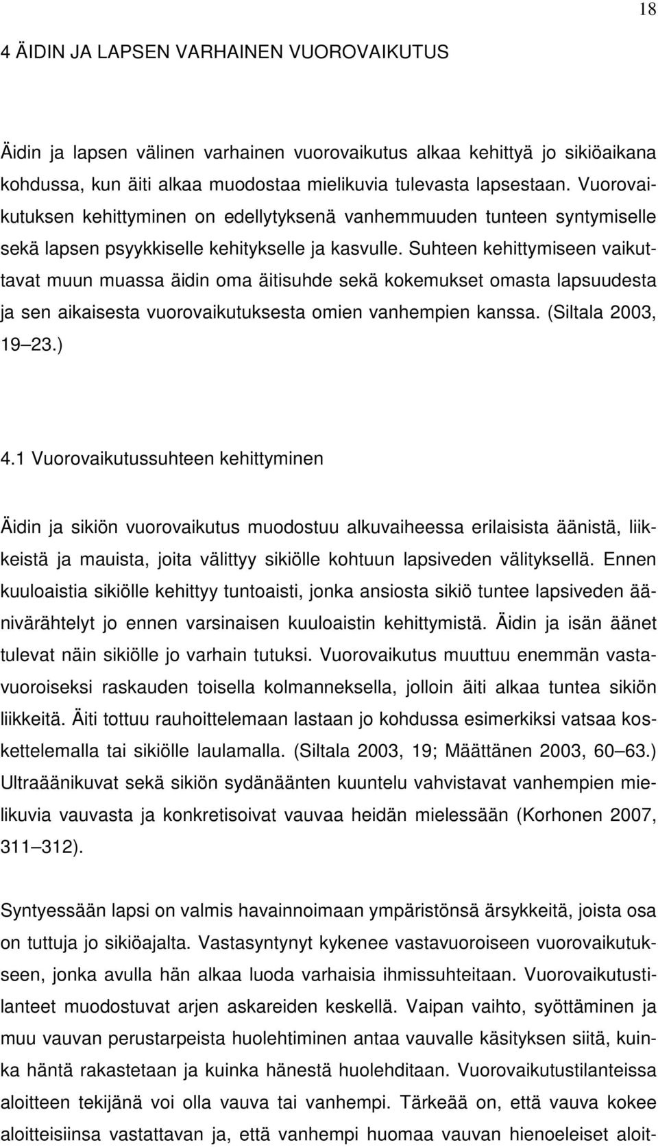 Suhteen kehittymiseen vaikuttavat muun muassa äidin oma äitisuhde sekä kokemukset omasta lapsuudesta ja sen aikaisesta vuorovaikutuksesta omien vanhempien kanssa. (Siltala 2003, 19 23.) 4.