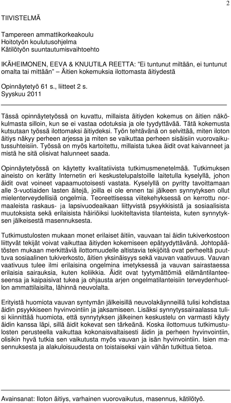 Syyskuu 2011 Tässä opinnäytetyössä on kuvattu, millaista äitiyden kokemus on äitien näkökulmasta silloin, kun se ei vastaa odotuksia ja ole tyydyttävää.