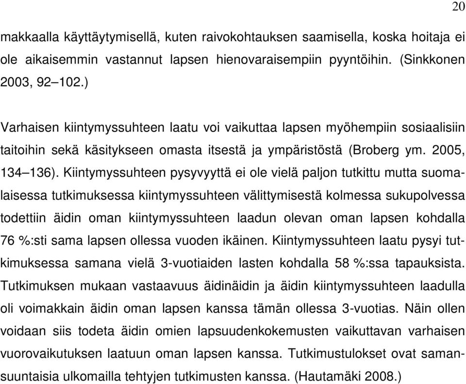 Kiintymyssuhteen pysyvyyttä ei ole vielä paljon tutkittu mutta suomalaisessa tutkimuksessa kiintymyssuhteen välittymisestä kolmessa sukupolvessa todettiin äidin oman kiintymyssuhteen laadun olevan