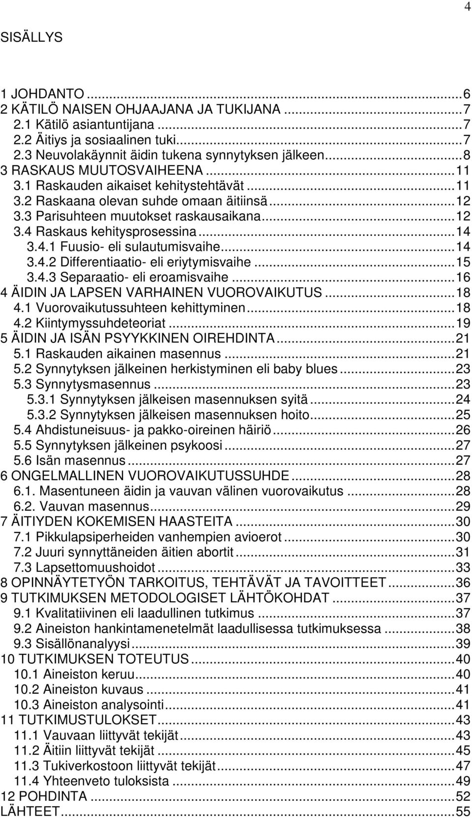 .. 14 3.4.1 Fuusio- eli sulautumisvaihe... 14 3.4.2 Differentiaatio- eli eriytymisvaihe... 15 3.4.3 Separaatio- eli eroamisvaihe... 16 4 ÄIDIN JA LAPSEN VARHAINEN VUOROVAIKUTUS... 18 4.