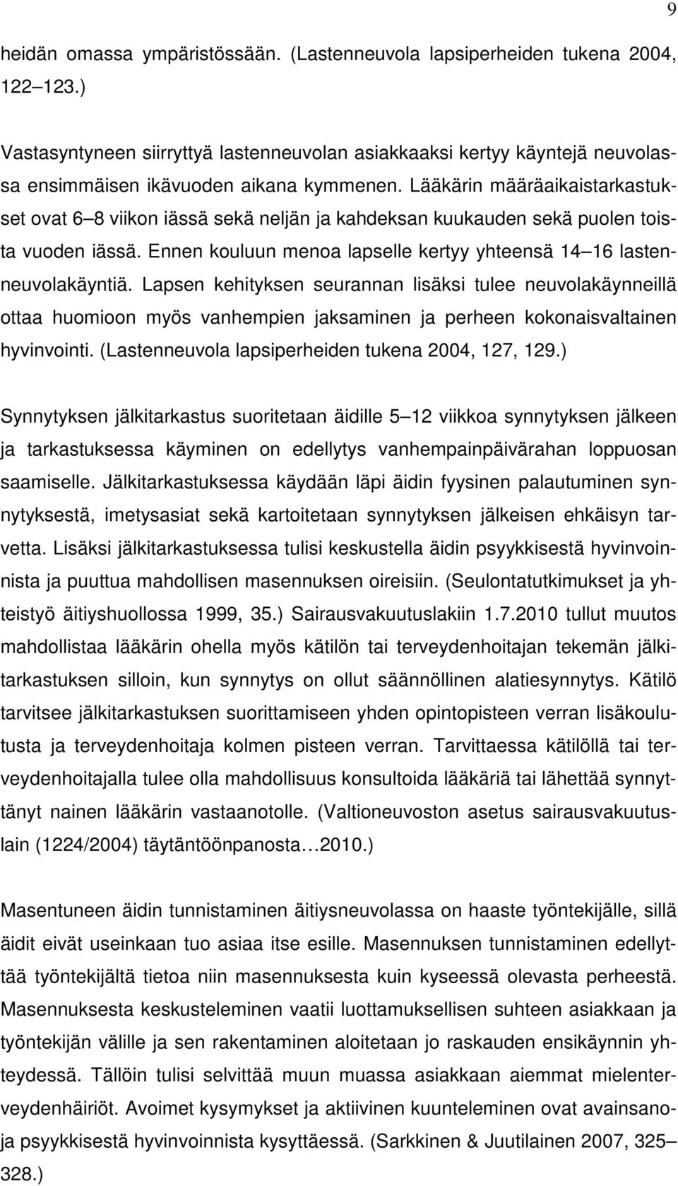 Lääkärin määräaikaistarkastukset ovat 6 8 viikon iässä sekä neljän ja kahdeksan kuukauden sekä puolen toista vuoden iässä. Ennen kouluun menoa lapselle kertyy yhteensä 14 16 lastenneuvolakäyntiä.