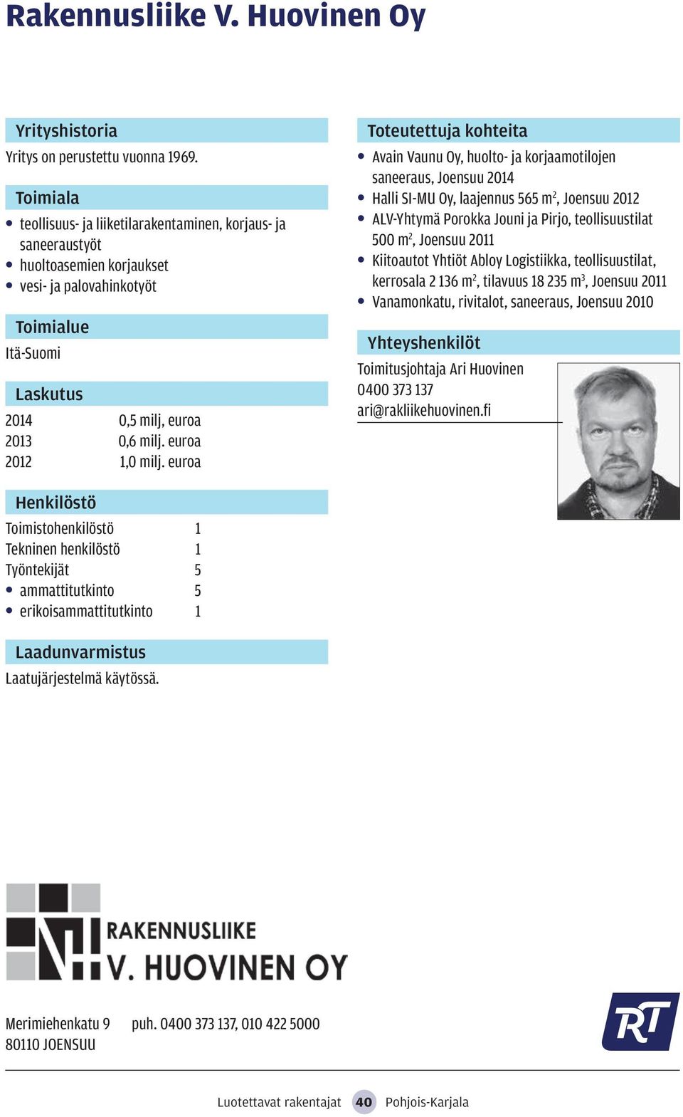 euroa Avain Vaunu Oy, huolto- ja korjaamotilojen saneeraus, Joensuu 2014 Halli SI-MU Oy, laajennus 565 m 2, Joensuu 2012 ALV-Yhtymä Porokka Jouni ja Pirjo, teollisuustilat 500 m 2, Joensuu 2011