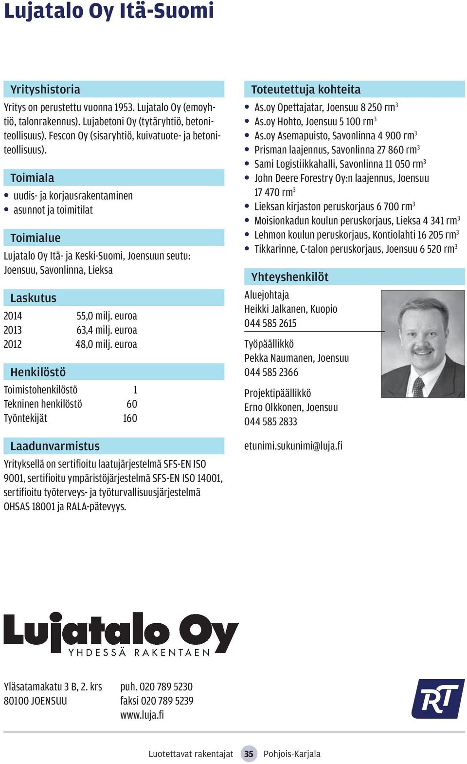 euroa Toimistohenkilöstö 1 Tekninen henkilöstö 60 Työntekijät 160 Yrityksellä on sertifioitu laatujärjestelmä SFS-EN ISO 9001, sertifioitu ympäristöjärjestelmä SFS-EN ISO 14001, sertifioitu
