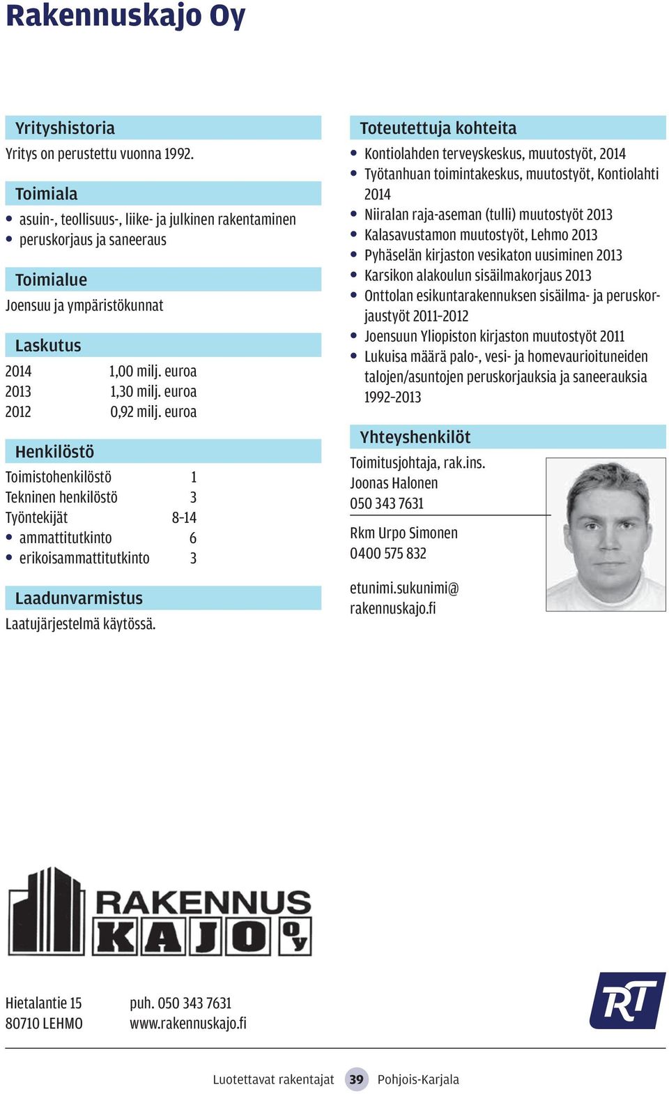 Kontiolahden terveyskeskus, muutostyöt, 2014 Työtanhuan toimintakeskus, muutostyöt, Kontiolahti 2014 Niiralan raja-aseman (tulli) muutostyöt 2013 Kalasavustamon muutostyöt, Lehmo 2013 Pyhäselän