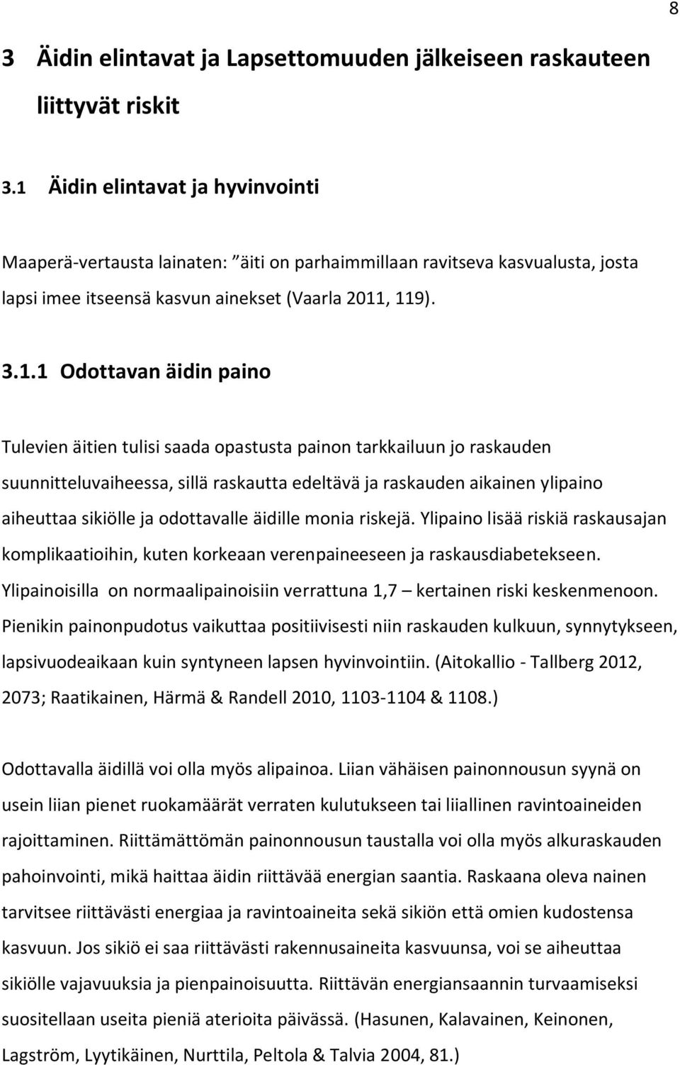 Tulevien äitien tulisi saada opastusta painon tarkkailuun jo raskauden suunnitteluvaiheessa, sillä raskautta edeltävä ja raskauden aikainen ylipaino aiheuttaa sikiölle ja odottavalle äidille monia