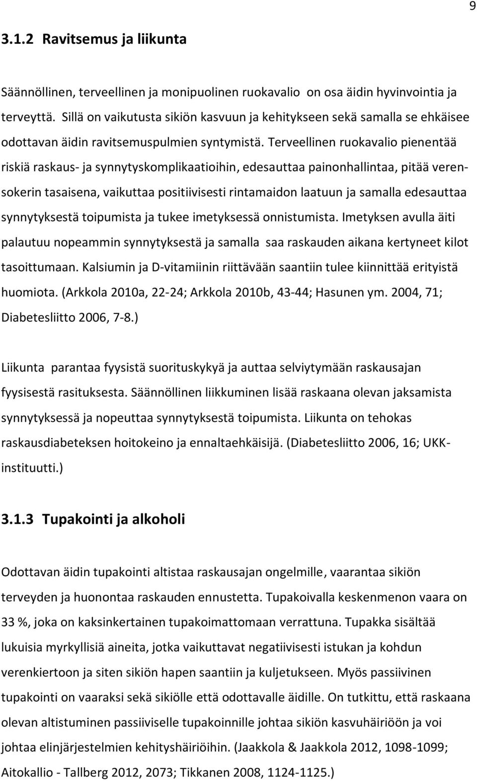 Terveellinen ruokavalio pienentää riskiä raskaus- ja synnytyskomplikaatioihin, edesauttaa painonhallintaa, pitää verensokerin tasaisena, vaikuttaa positiivisesti rintamaidon laatuun ja samalla