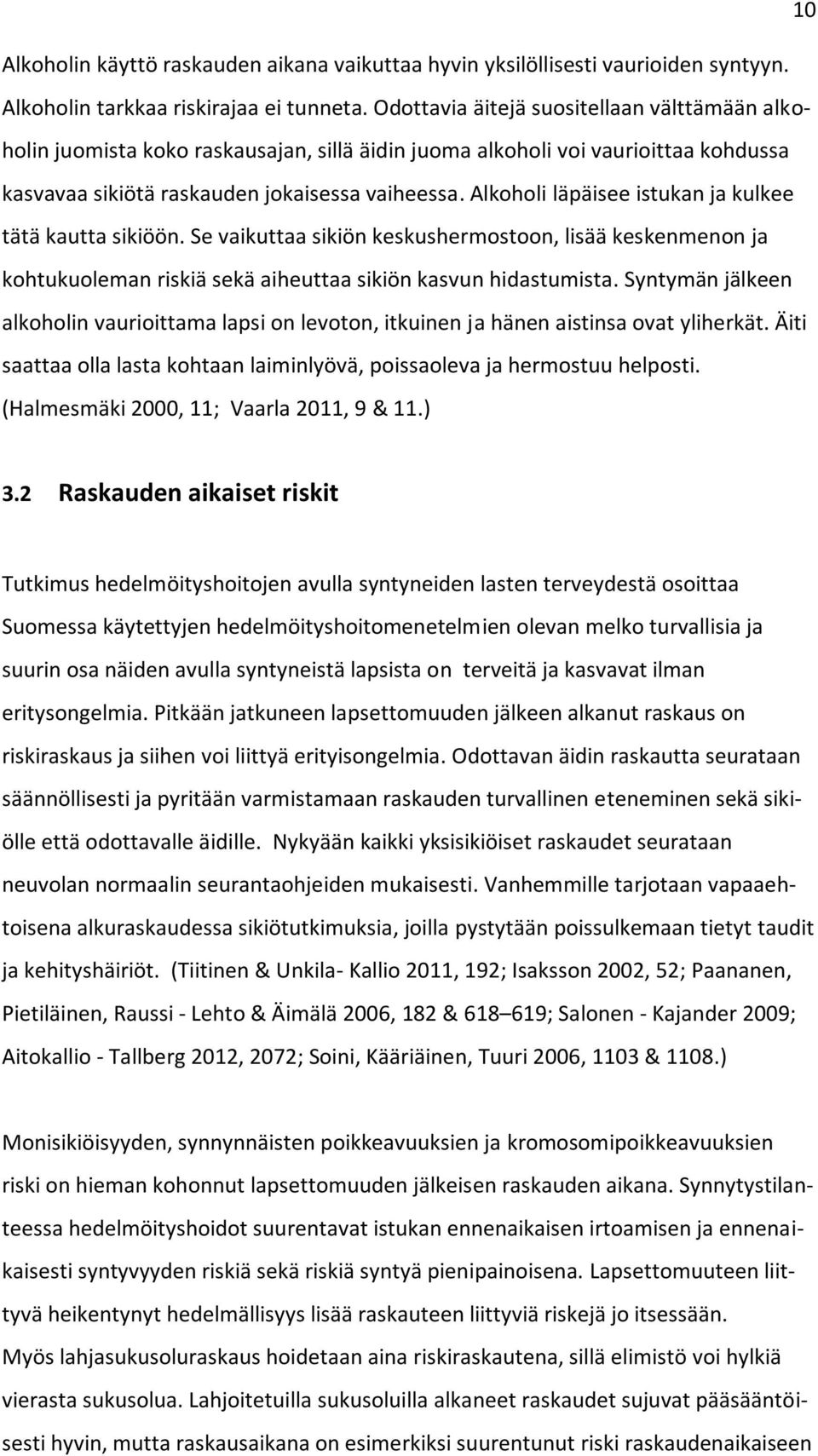 Alkoholi läpäisee istukan ja kulkee tätä kautta sikiöön. Se vaikuttaa sikiön keskushermostoon, lisää keskenmenon ja kohtukuoleman riskiä sekä aiheuttaa sikiön kasvun hidastumista.