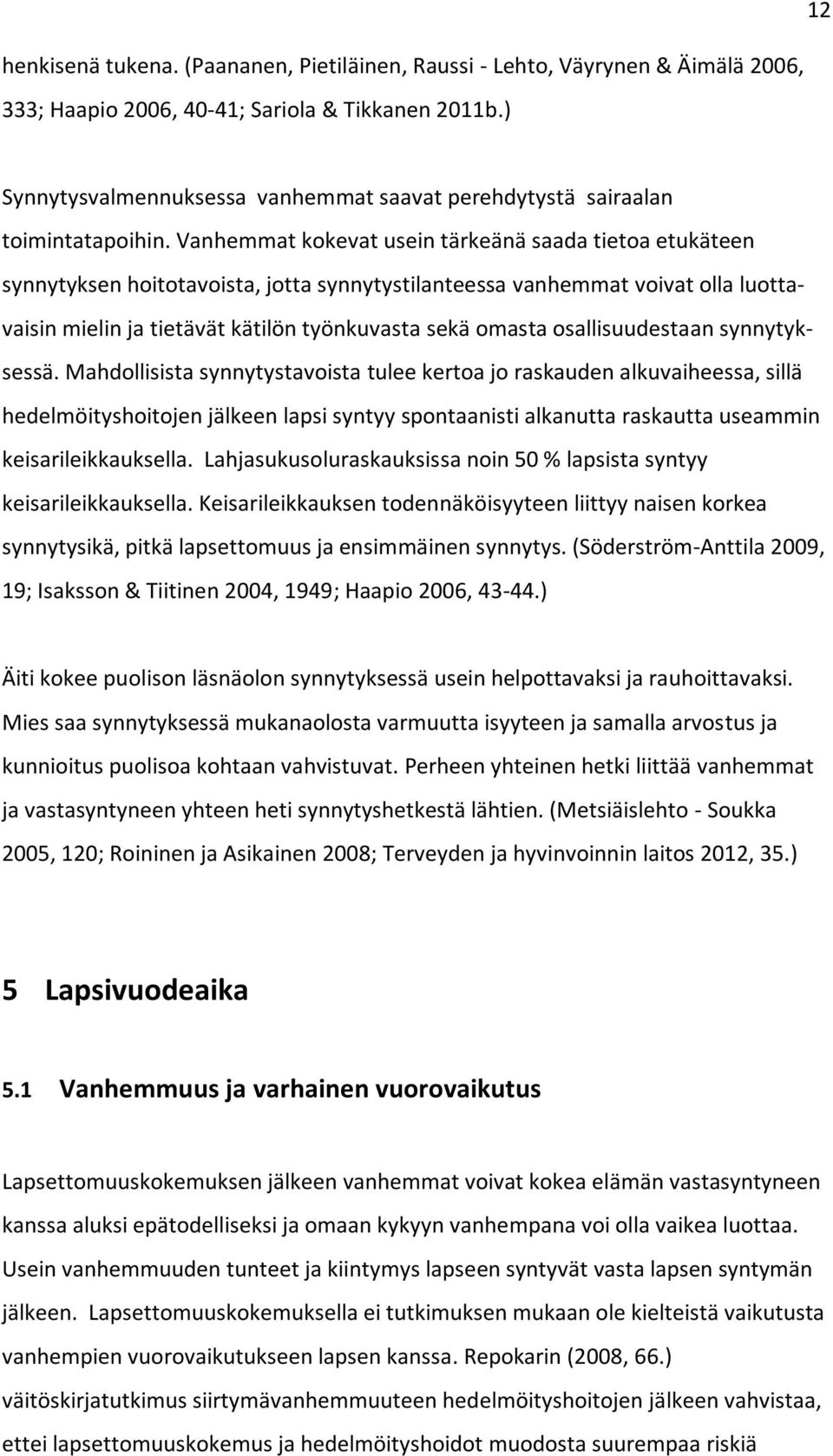 Vanhemmat kokevat usein tärkeänä saada tietoa etukäteen synnytyksen hoitotavoista, jotta synnytystilanteessa vanhemmat voivat olla luottavaisin mielin ja tietävät kätilön työnkuvasta sekä omasta