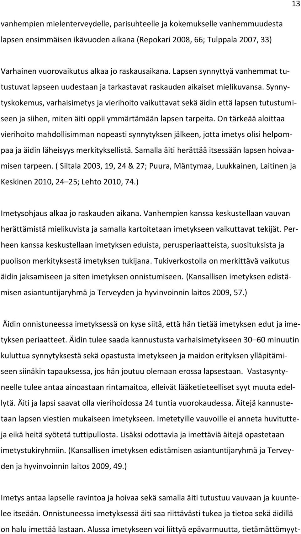 Synnytyskokemus, varhaisimetys ja vierihoito vaikuttavat sekä äidin että lapsen tutustumiseen ja siihen, miten äiti oppii ymmärtämään lapsen tarpeita.