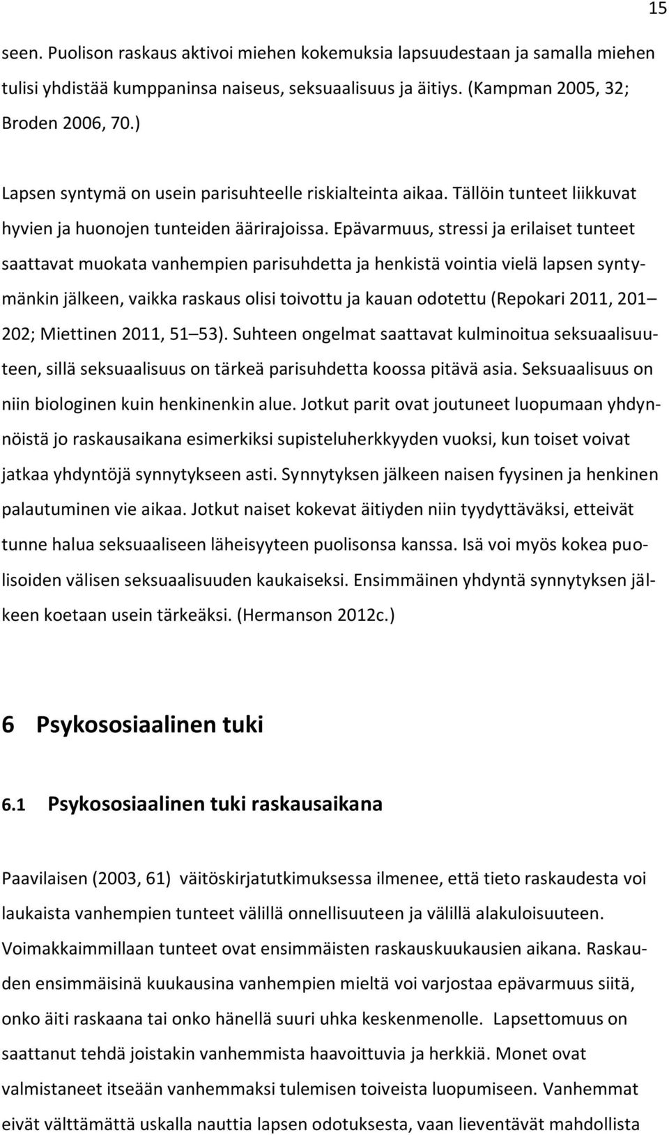 Epävarmuus, stressi ja erilaiset tunteet saattavat muokata vanhempien parisuhdetta ja henkistä vointia vielä lapsen syntymänkin jälkeen, vaikka raskaus olisi toivottu ja kauan odotettu (Repokari