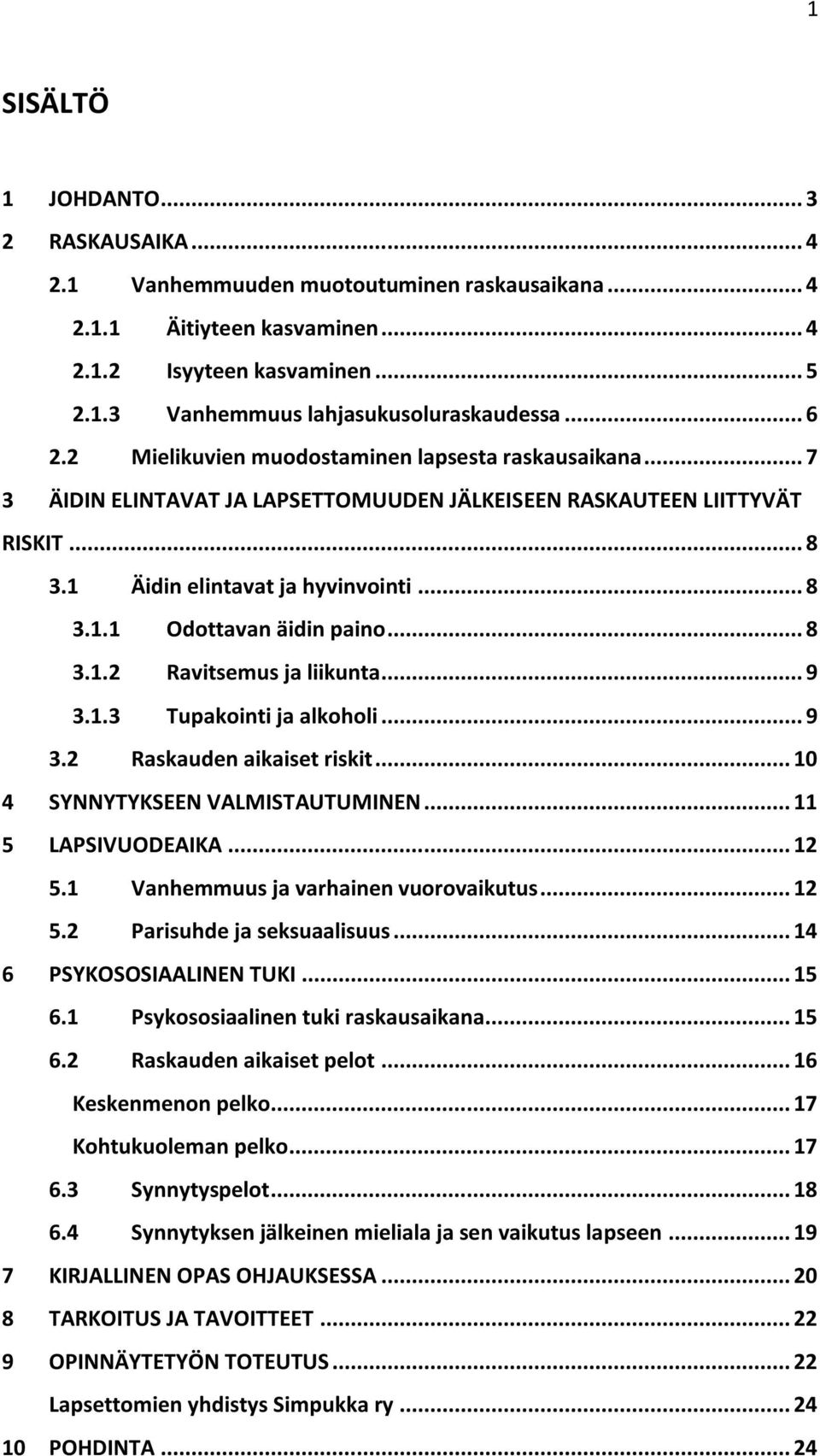 .. 8 3.1.2 Ravitsemus ja liikunta... 9 3.1.3 Tupakointi ja alkoholi... 9 3.2 Raskauden aikaiset riskit... 10 4 SYNNYTYKSEEN VALMISTAUTUMINEN... 11 5 LAPSIVUODEAIKA... 12 5.